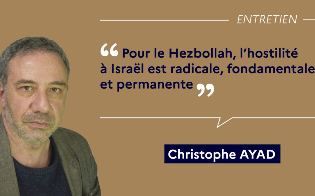 Christophe Ayad : « Pour le Hezbollah, l’hostilité à Israël est radicale, fondamentale et permanente »